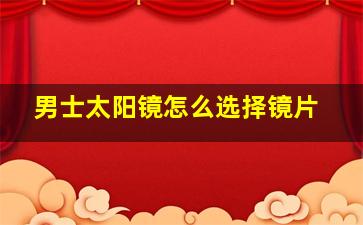 男士太阳镜怎么选择镜片