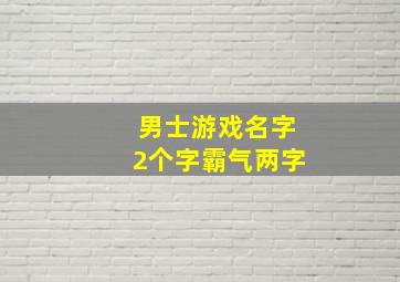 男士游戏名字2个字霸气两字