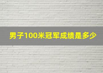 男子100米冠军成绩是多少