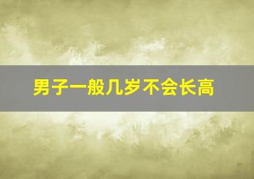 男子一般几岁不会长高