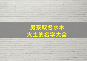 男孩取名水木火土的名字大全