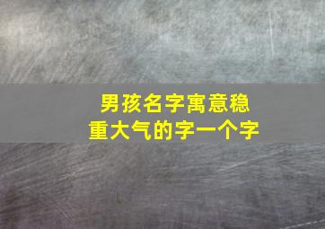 男孩名字寓意稳重大气的字一个字