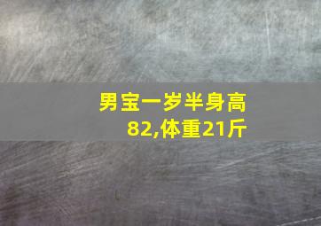 男宝一岁半身高82,体重21斤