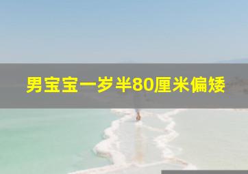 男宝宝一岁半80厘米偏矮