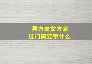 男方去女方家过门需要带什么