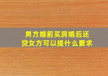 男方婚前买房婚后还贷女方可以提什么要求