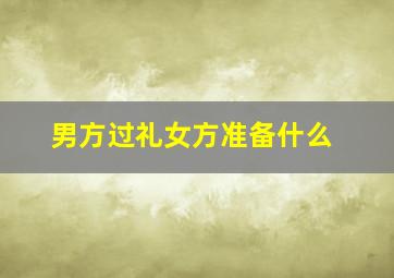 男方过礼女方准备什么