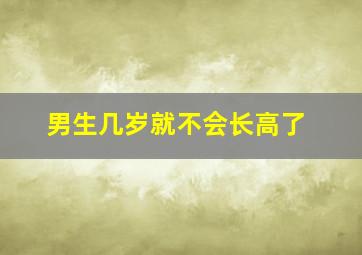 男生几岁就不会长高了