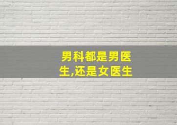 男科都是男医生,还是女医生