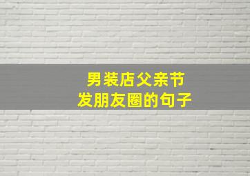 男装店父亲节发朋友圈的句子