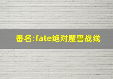 番名:fate绝对魔兽战线