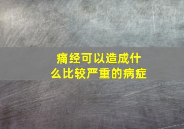 痛经可以造成什么比较严重的病症