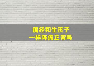 痛经和生孩子一样阵痛正常吗