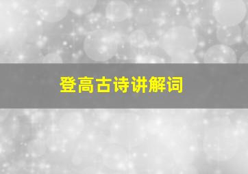 登高古诗讲解词