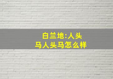 白兰地:人头马人头马怎么样