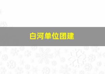 白河单位团建