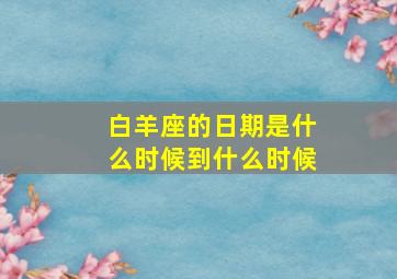 白羊座的日期是什么时候到什么时候