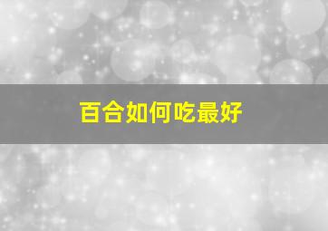 百合如何吃最好