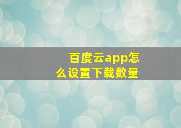 百度云app怎么设置下载数量