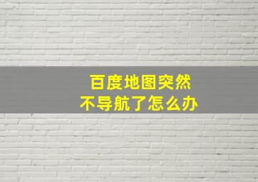 百度地图突然不导航了怎么办