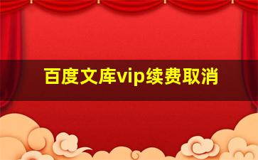 百度文库vip续费取消