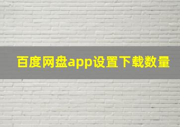 百度网盘app设置下载数量