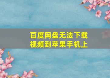 百度网盘无法下载视频到苹果手机上