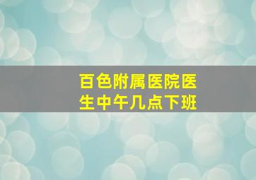 百色附属医院医生中午几点下班