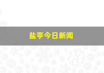 盐亭今日新闻