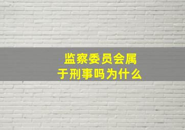 监察委员会属于刑事吗为什么