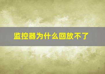 监控器为什么回放不了