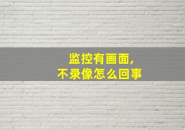 监控有画面,不录像怎么回事