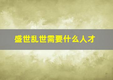 盛世乱世需要什么人才