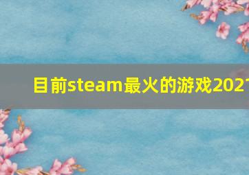 目前steam最火的游戏2021