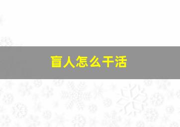 盲人怎么干活