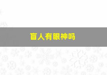 盲人有眼神吗