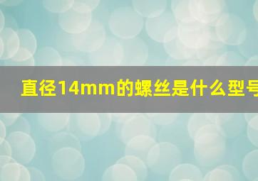 直径14mm的螺丝是什么型号