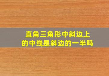 直角三角形中斜边上的中线是斜边的一半吗