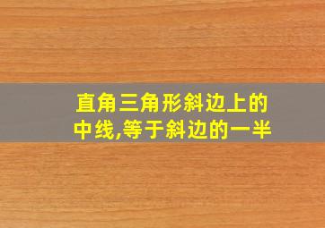 直角三角形斜边上的中线,等于斜边的一半