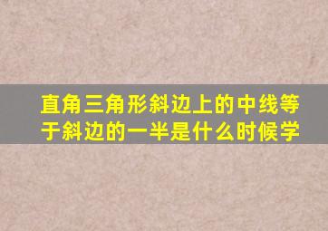 直角三角形斜边上的中线等于斜边的一半是什么时候学