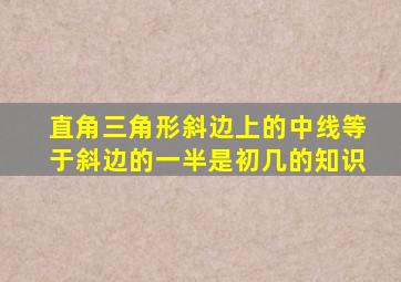 直角三角形斜边上的中线等于斜边的一半是初几的知识