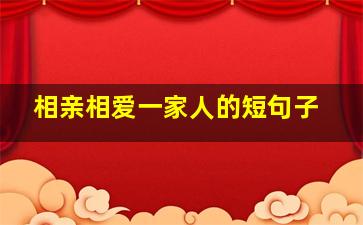 相亲相爱一家人的短句子