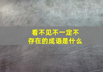 看不见不一定不存在的成语是什么