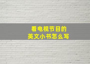 看电视节目的英文小书怎么写