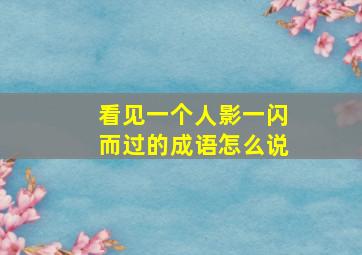 看见一个人影一闪而过的成语怎么说