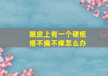 眼皮上有一个硬疙瘩不痛不痒怎么办