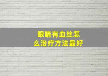 眼睛有血丝怎么治疗方法最好