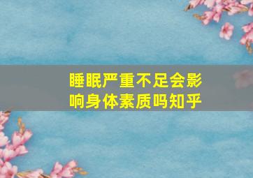 睡眠严重不足会影响身体素质吗知乎