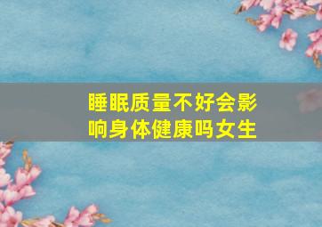 睡眠质量不好会影响身体健康吗女生