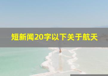 短新闻20字以下关于航天